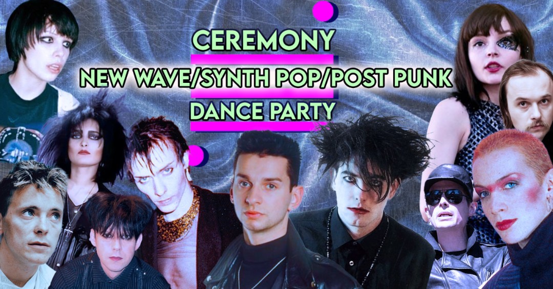 Ceremony: New Wave/Post Punk/Synth Pop Party