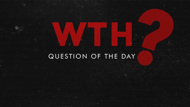 WTH Question of The Day